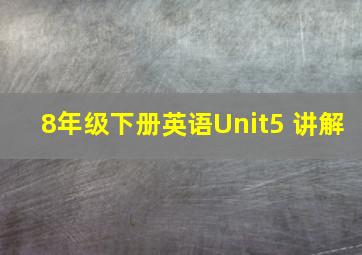 8年级下册英语Unit5 讲解